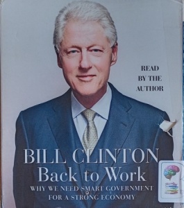 Back to Work - Why We Need Smart Government for a Strong Economy written by Bill Clinton performed by Bill Clinton on Audio CD (Unabridged)